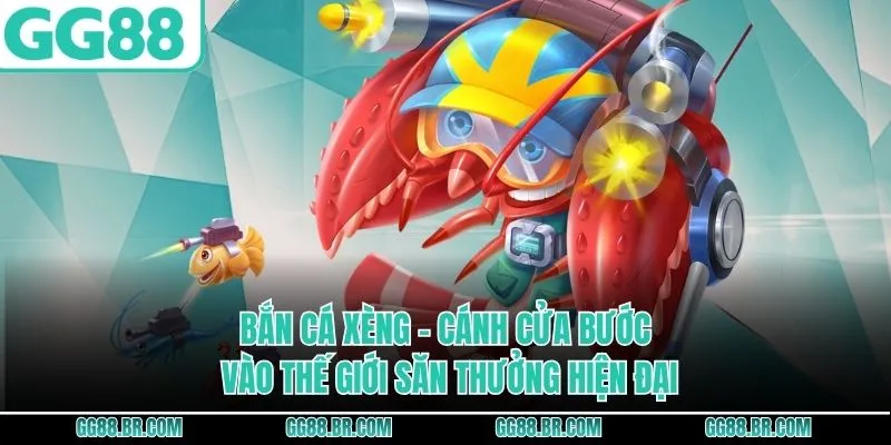 Bắn Cá Xèng - Cánh Cửa Bước Vào Thế Giới Săn Thưởng Hiện Đại