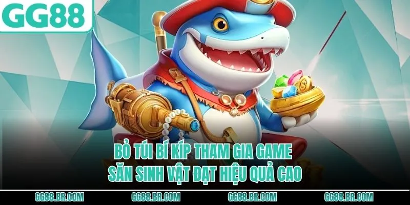 Bỏ túi bí kíp tham gia game săn sinh vật đạt hiệu quả cao