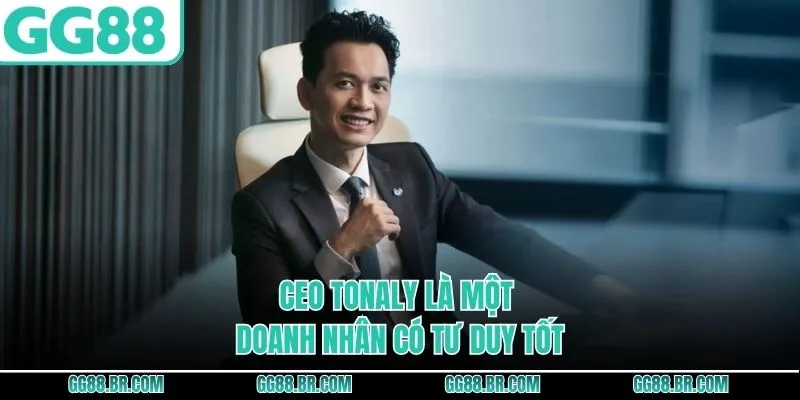 CEO TONALY là một doanh nhân có tư duy tốt