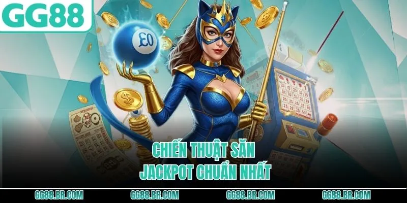 Chiến thuật săn jackpot chuẩn nhất