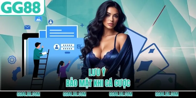 Lưu ý bảo mật khi cá cược