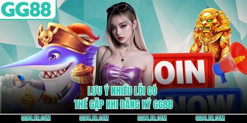 Lưu ý nhiều lỗi có thể gặp khi đăng ký GG88