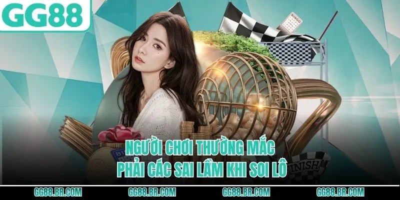 Người chơi thường mắc phải các sai lầm khi soi lô