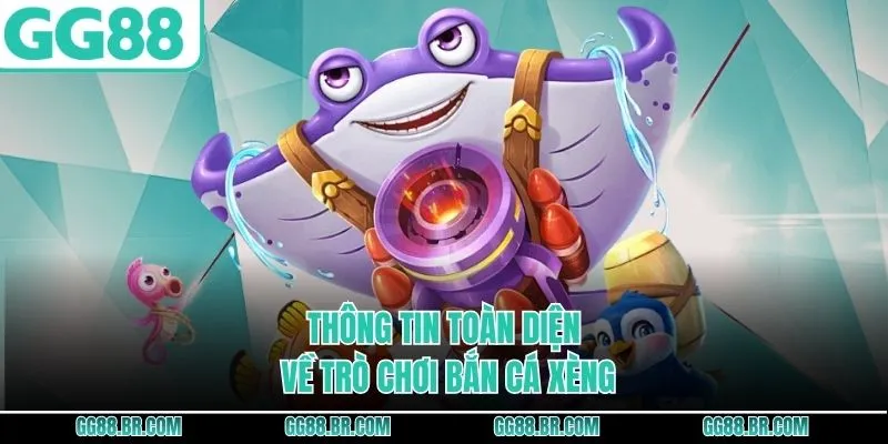 Thông tin toàn diện về trò chơi bắn cá xèng