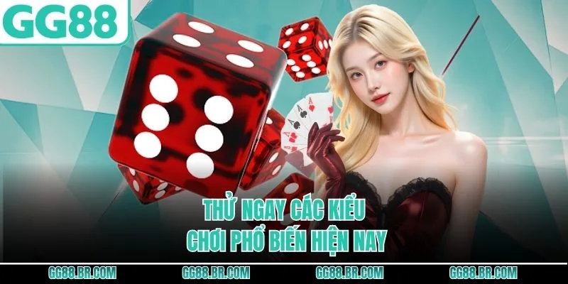 Thử ngay các kiểu chơi phổ biến hiện nay