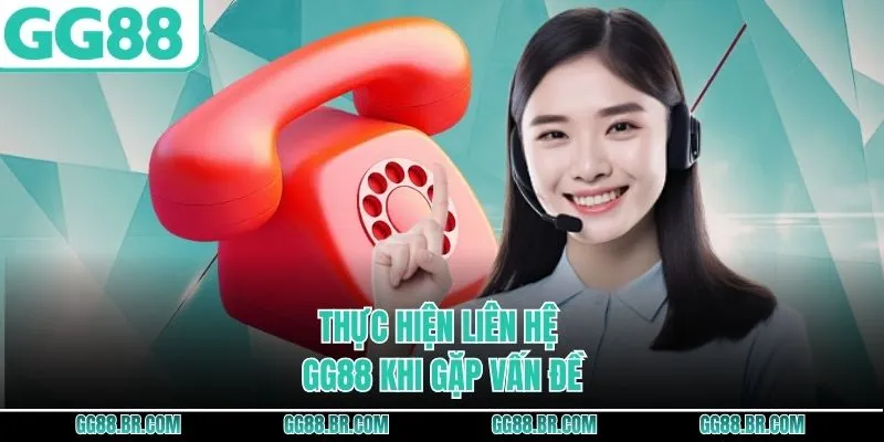 Thực hiện liên hệ GG88 khi gặp vấn đề