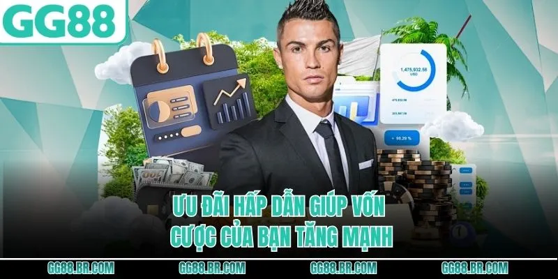 Ưu đãi hấp dẫn giúp vốn cược của bạn tăng mạnh